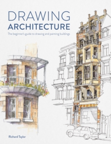 Drawing Architecture : The beginner's guide to drawing and painting buildings