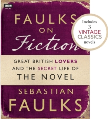 Faulks on Fiction (Includes 3 Vintage Classics): Great British Lovers and the Secret Life of the Novel