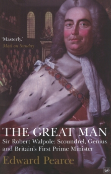 The Great Man : Sir Robert Walpole: Scoundrel, Genius and Britain's First Prime Minister