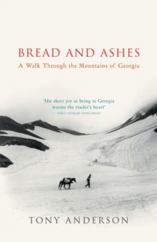 Bread And Ashes : A Walk Through the Mountains of Georgia