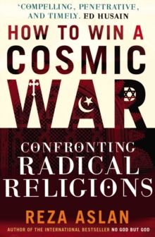 How to Win a Cosmic War : Confronting Radical Religion