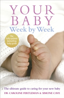 Your Baby Week By Week : The ultimate guide to caring for your new baby  FULLY UPDATED JUNE 2018