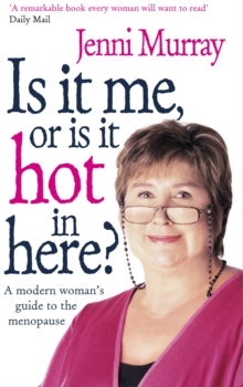 Is It Me Or Is It Hot In Here? : A modern woman's guide to the menopause