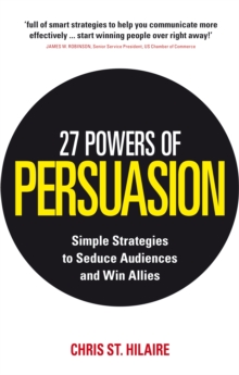 27 Powers of Persuasion : Simple Strategies to Seduce Audiences and Win Allies