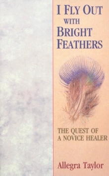 I Fly Out With Bright Feathers : The Quest of a Novice Healer