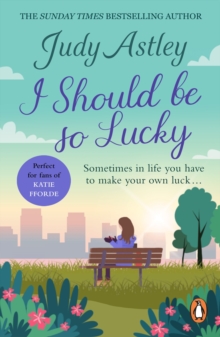 I Should Be So Lucky : an uplifting and hilarious novel from the ever astute Astley