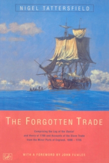 The Forgotten Trade : Comprising the Log of the Daniel and Henry of 1700 and Accounts of the Slave Trade From the Minor Ports of England 1698-1725