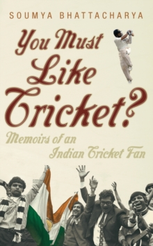 You Must Like Cricket? : Memoirs of an Indian Cricket Fan