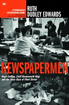 Newspapermen : Hugh Cudlipp, Cecil Harmsworth King and the Glory Days of Fleet Street