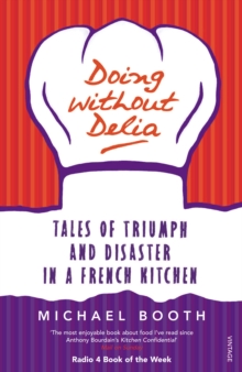 Doing without Delia : Tales of Triumph and Disaster in a French Kitchen