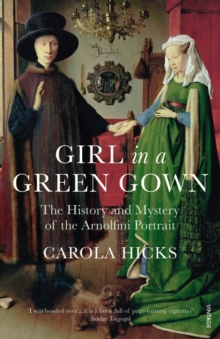 Girl in a Green Gown : The History and Mystery of the Arnolfini Portrait