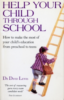 Help Your Child Through School : How to Make the Most of Your Child's Education from Pre-School to Teens