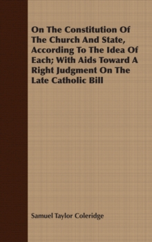 On The Constitution Of The Church And State, According To The Idea Of Each; With Aids Toward A Right Judgment On The Late Catholic Bill