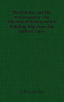 The Pointer and His Predecessors: An Illustrated History of the Pointing Dog from the Earliest Times