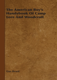 The American Boy's Handybook Of Camp Lore And Woodcraft