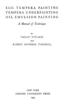 Egg Tempera Painting, Tempera Underpainting, Oil Emulsion Painting - A Manual Of Technique