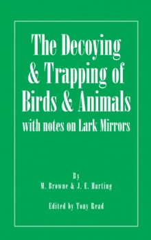 The Decoying and Trapping of  Birds and Animals - With Notes on Lark Mirrors