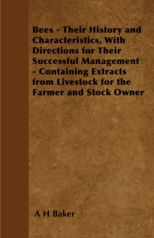 Bees - Their History and Characteristics, With Directions for Their Successful Management - Containing Extracts from Livestock for the Farmer and Stock Owner