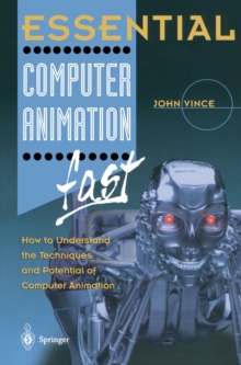 Essential Computer Animation fast : How to Understand the Techniques and Potential of Computer Animation