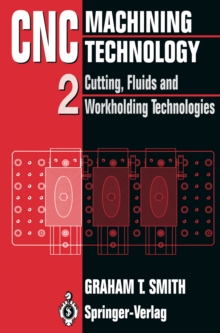 CNC Machining Technology : Volume II Cutting, Fluids and Workholding Technologies