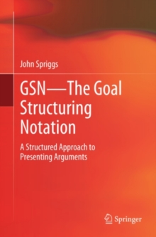 GSN - The Goal Structuring Notation : A Structured Approach to Presenting Arguments