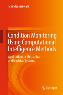 Condition Monitoring Using Computational Intelligence Methods : Applications in Mechanical and Electrical Systems