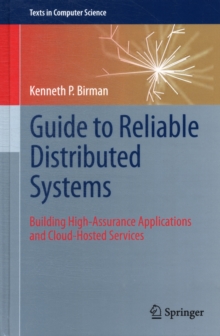 Guide to Reliable Distributed Systems : Building High-Assurance Applications and Cloud-Hosted Services, Hardback Book Guide to Reliable Distributed Systems : Building High-Assurance Applications and Cloud-Hosted Services, Hardback Book