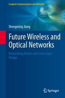 Future Wireless and Optical Networks : Networking Modes and Cross-Layer Design