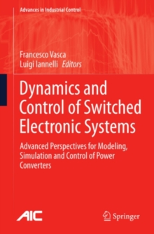 Dynamics and Control of Switched Electronic Systems : Advanced Perspectives for Modeling, Simulation and Control of Power Converters