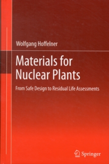 Materials for Nuclear Plants : From Safe Design to Residual Life Assessments, Hardback Book Materials for Nuclear Plants : From Safe Design to Residual Life Assessments, Hardback Book