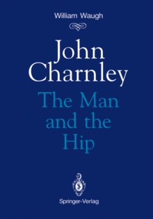 John Charnley : The Man and the Hip