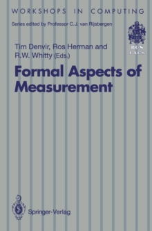 Formal Aspects of Measurement : Proceedings of the BCS-FACS Workshop on Formal Aspects of Measurement, South Bank University, London, 5 May 1991