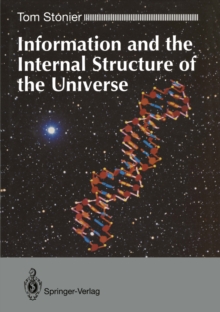 Information and the Internal Structure of the Universe : An Exploration into Information Physics