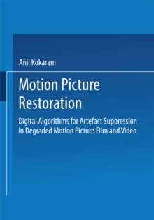 Motion Picture Restoration : Digital Algorithms for Artefact Suppression in Degraded Motion Picture Film and Video