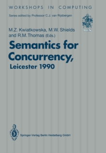 Semantics for Concurrency : Proceedings of the International BCS-FACS Workshop, Sponsored by Logic for IT (S.E.R.C.), 23-25 July 1990, University of Leicester, UK