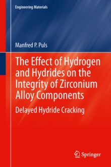 The Effect of Hydrogen and Hydrides on the Integrity of Zirconium Alloy Components : Delayed Hydride Cracking, Hardback Book The Effect of Hydrogen and Hydrides on the Integrity of Zirconium Alloy Components : Delayed Hydride Cracking, Hardback Book