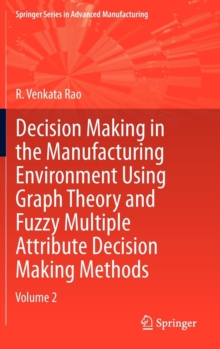 Decision Making in Manufacturing Environment Using Graph Theory and Fuzzy Multiple Attribute Decision Making Methods : Volume 2, Hardback Book Decision Making in Manufacturing Environment Using Graph Theory and Fuzzy Multiple Attribute Decision Making Methods : Volume 2, Hardback Book
