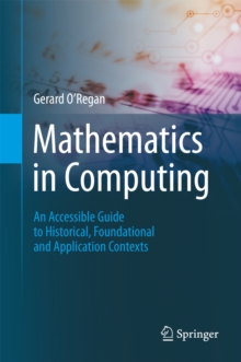 Mathematics in Computing : An Accessible Guide to Historical, Foundational and Application Contexts