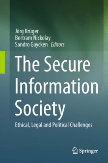 The Secure Information Society : Ethical, Legal and Political Challenges