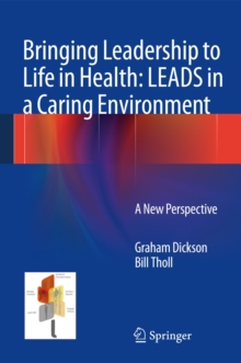 Bringing Leadership to Life in Health: Leads in a Caring Environment : A New Perspective, Hardback Book Bringing Leadership to Life in Health: Leads in a Caring Environment : A New Perspective, Hardback Book