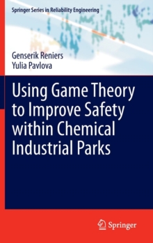 Using Game Theory to Improve Safety within Chemical Industrial Parks, Hardback Book Using Game Theory to Improve Safety within Chemical Industrial Parks, Hardback Book