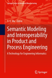 Semantic Modeling and Interoperability in Product and Process Engineering : A Technology for Engineering Informatics, Hardback Book Semantic Modeling and Interoperability in Product and Process Engineering : A Technology for Engineering Informatics, Hardback Book