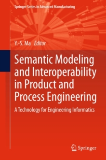 Semantic Modeling and Interoperability in Product and Process Engineering : A Technology for Engineering Informatics