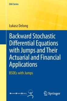 Backward Stochastic Differential Equations with Jumps and Their Actuarial and Financial Applications : BSDEs with Jumps, Paperback / softback Book Backward Stochastic Differential Equations with Jumps and Their Actuarial and Financial Applications : BSDEs with Jumps, Paperback / softback Book