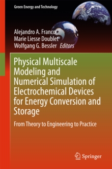 Physical Multiscale Modeling and Numerical Simulation of Electrochemical Devices for Energy Conversion and Storage : From Theory to Engineering to Practice