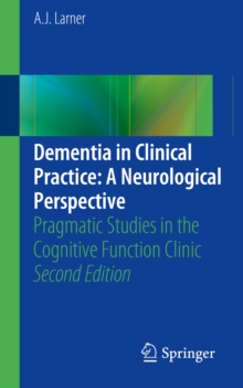 Dementia in Clinical Practice: A Neurological Perspective : Pragmatic Studies in the Cognitive Function Clinic