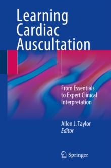 Learning Cardiac Auscultation : From Essentials to Expert Clinical Interpretation