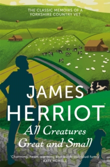 All Creatures Great And Small : The Classic Memoirs Of A Yorkshire Country Vet