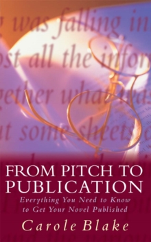 From Pitch to Publication : Everything You Need to Know to Get Your Novel Published