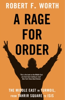 A Rage for Order : The Middle East in Turmoil, from Tahrir Square to Isis, Hardback Book A Rage for Order : The Middle East in Turmoil, from Tahrir Square to Isis, Hardback Book